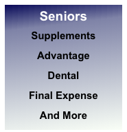 Seniors
Supplements
Advantage
Dental
Final Expense
And More